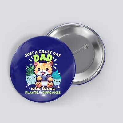 Just A Crazy Cat Dad Who Loves Plants Cupcakes And Gaming Funny Gift Button