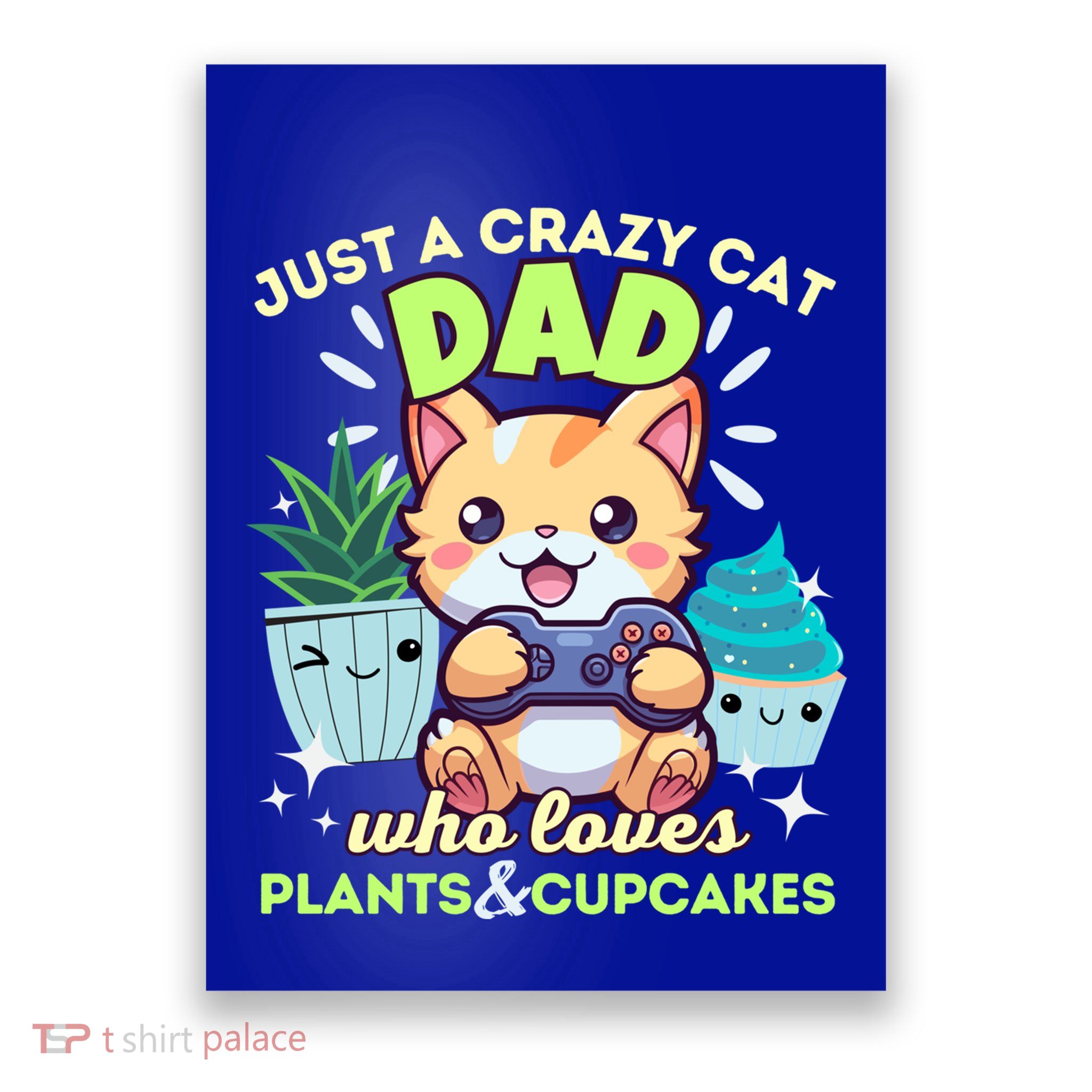 Just A Crazy Cat Dad Who Loves Plants Cupcakes And Gaming Funny Gift Poster