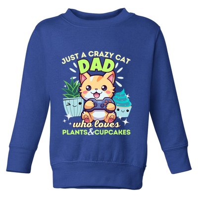 Just A Crazy Cat Dad Who Loves Plants Cupcakes And Gaming Funny Gift Toddler Sweatshirt