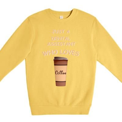 Just A Dental Assistant Who Loves Coffee Funny Gift Premium Crewneck Sweatshirt