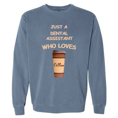 Just A Dental Assistant Who Loves Coffee Funny Gift Garment-Dyed Sweatshirt