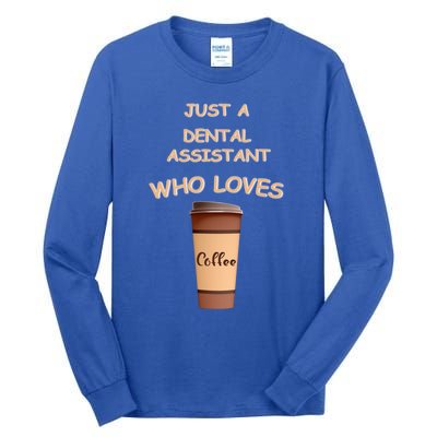 Just A Dental Assistant Who Loves Coffee Funny Gift Tall Long Sleeve T-Shirt