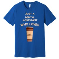 Just A Dental Assistant Who Loves Coffee Funny Gift Premium T-Shirt