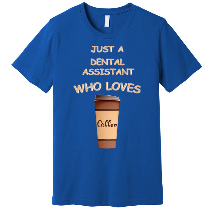 Just A Dental Assistant Who Loves Coffee Funny Gift Premium T-Shirt