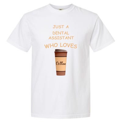 Just A Dental Assistant Who Loves Coffee Funny Gift Garment-Dyed Heavyweight T-Shirt