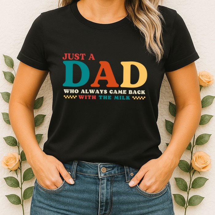Just A Dad Who Always Came Back With The Milk FatherS Day Womens T-Shirt