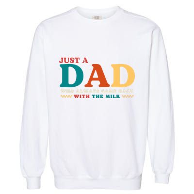 Just A Dad Who Always Came Back With The Milk FatherS Day Garment-Dyed Sweatshirt