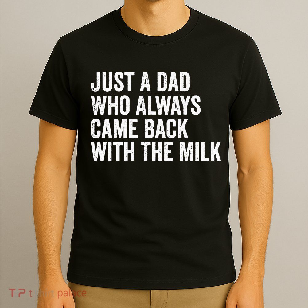 Just A Dad Who Always Came Back With The Milk FatherS Day T-Shirt