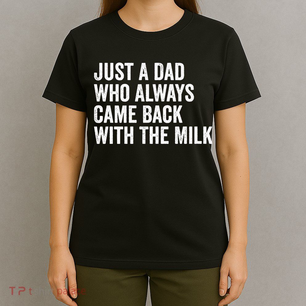 Just A Dad Who Always Came Back With The Milk FatherS Day T-Shirt