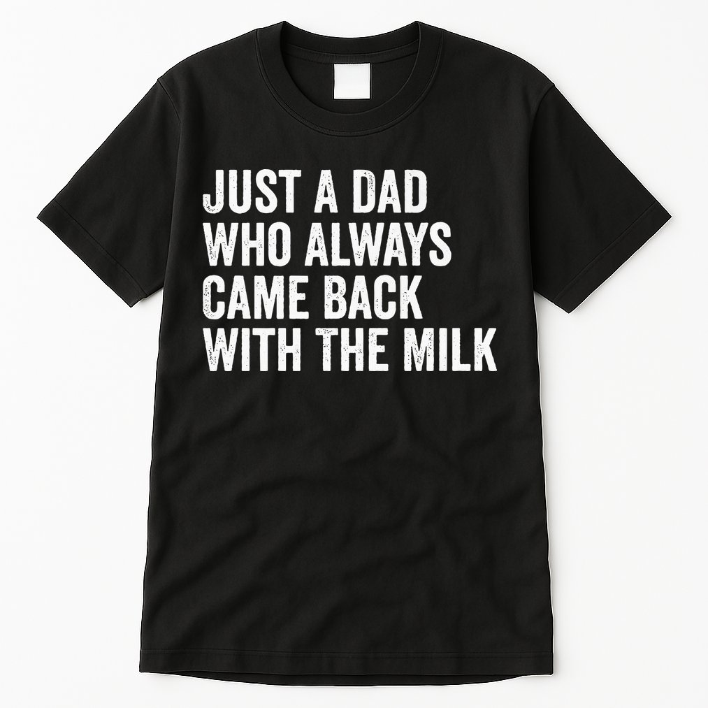 Just A Dad Who Always Came Back With The Milk FatherS Day Tall T-Shirt