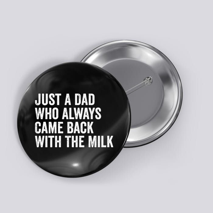 Just A Dad Who Always Came Back With The Milk FatherS Day Button