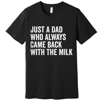 Just A Dad Who Always Came Back With The Milk FatherS Day Premium T-Shirt