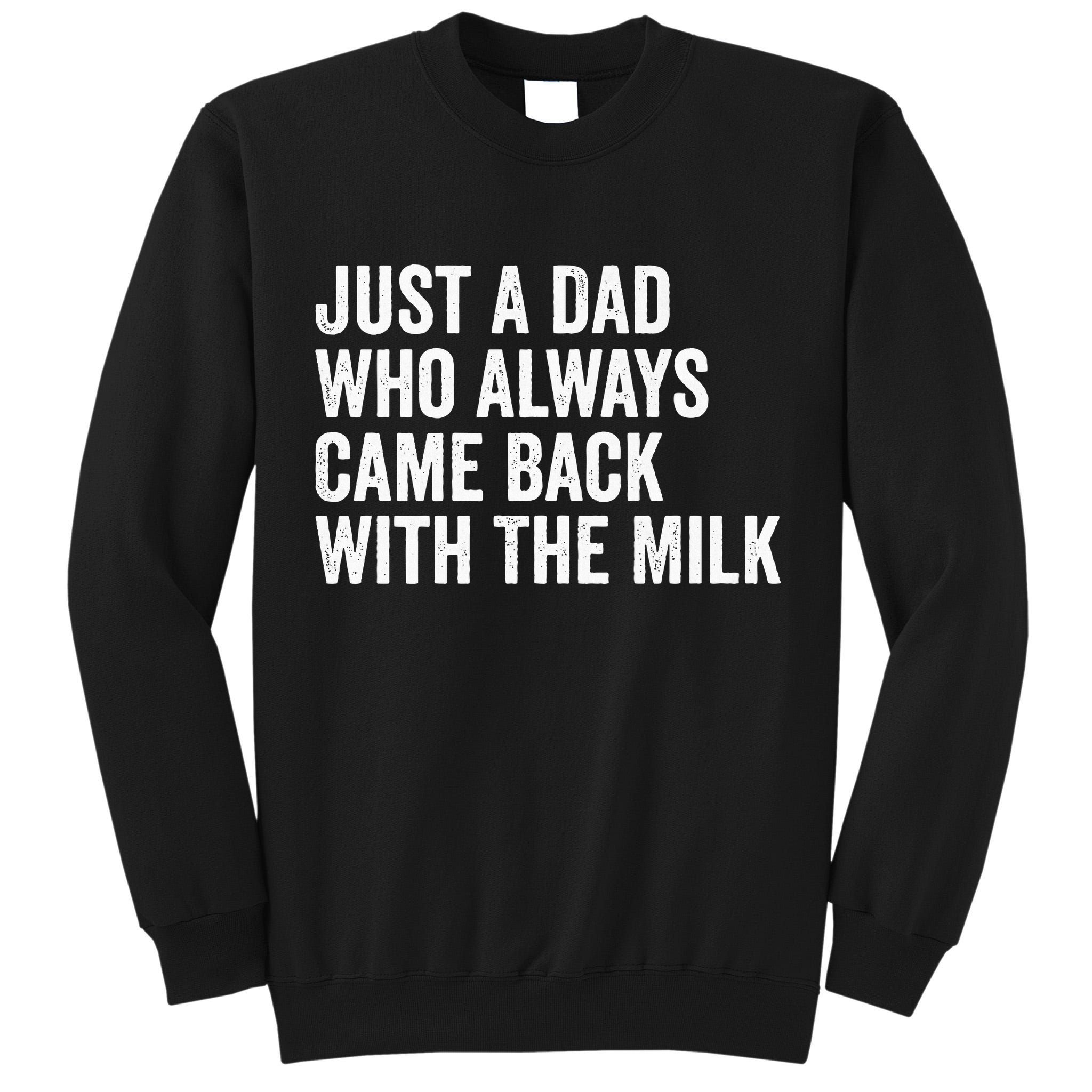 Just A Dad Who Always Came Back With The Milk FatherS Day Tall Sweatshirt