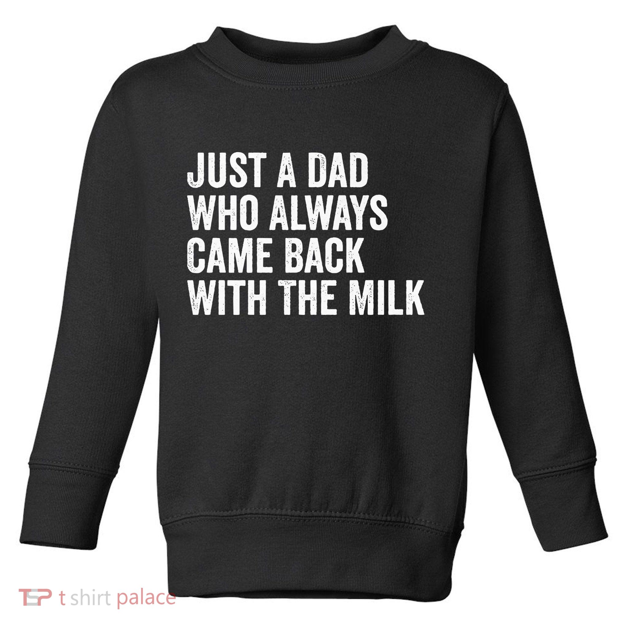 Just A Dad Who Always Came Back With The Milk FatherS Day Toddler Sweatshirt