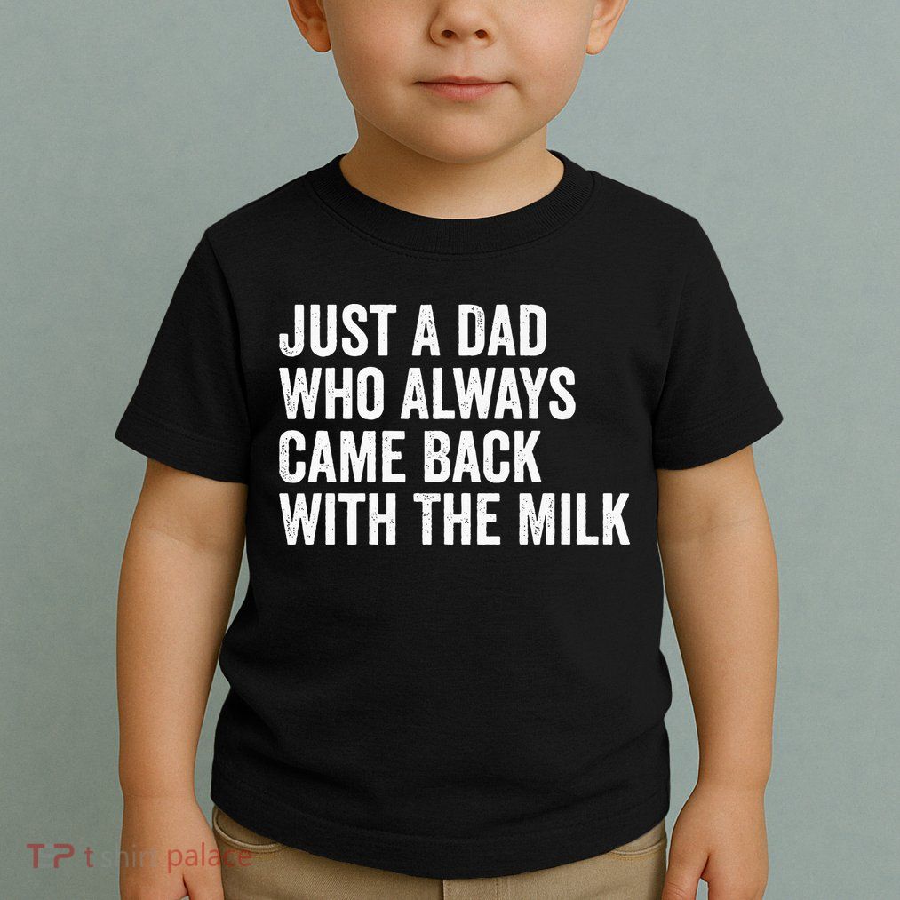 Just A Dad Who Always Came Back With The Milk FatherS Day Toddler T-Shirt