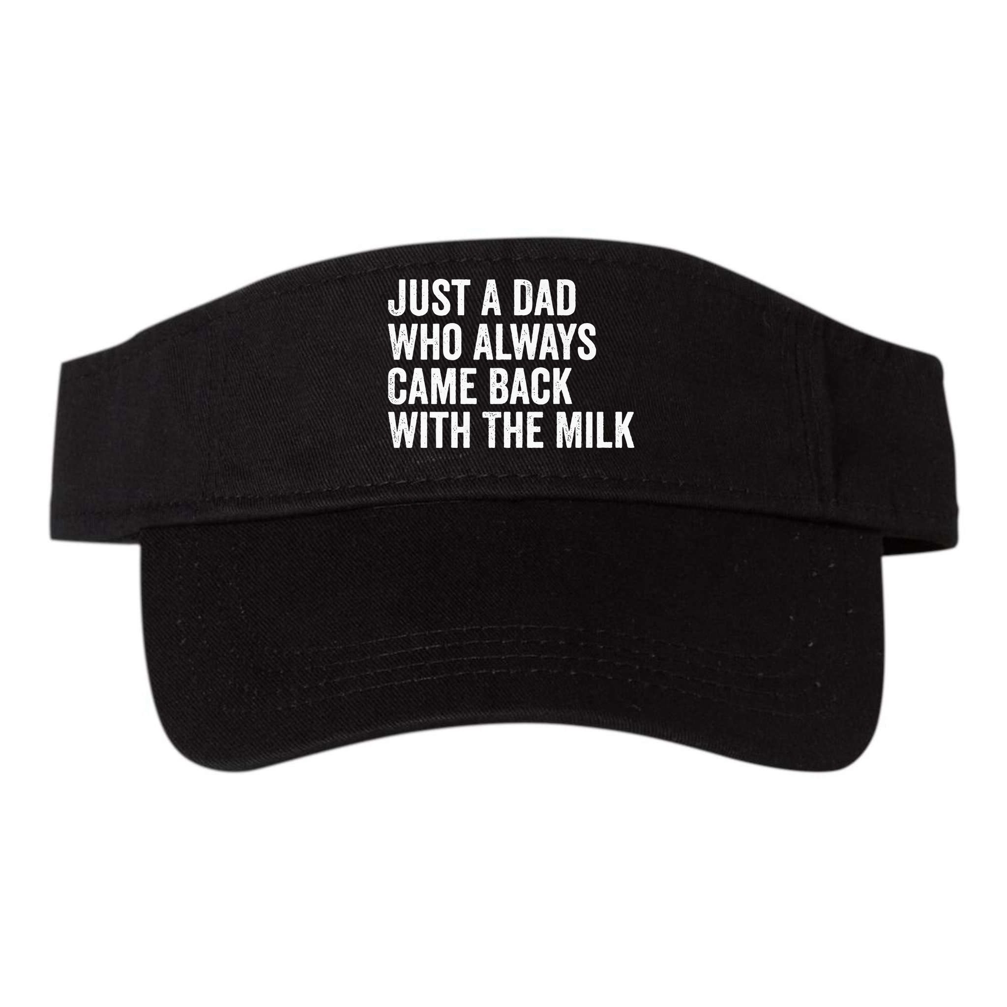 Just A Dad Who Always Came Back With The Milk FatherS Day Visor