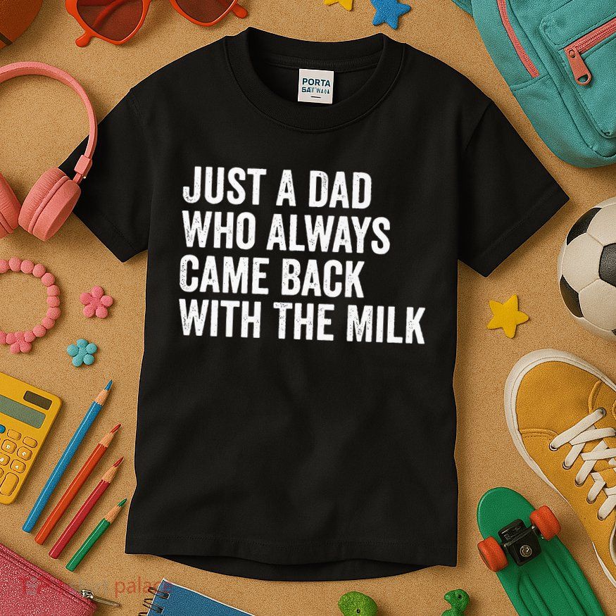 Just A Dad Who Always Came Back With The Milk FatherS Day Kids T-Shirt