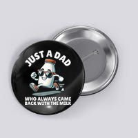 Just A Dad Who Always Came Back With The Milk Fathers Day Button