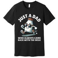 Just A Dad Who Always Came Back With The Milk Fathers Day Premium T-Shirt