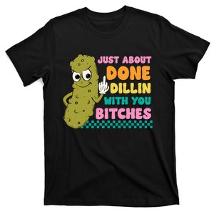 Just About Done Dillin With You Bitches Humor T-Shirt