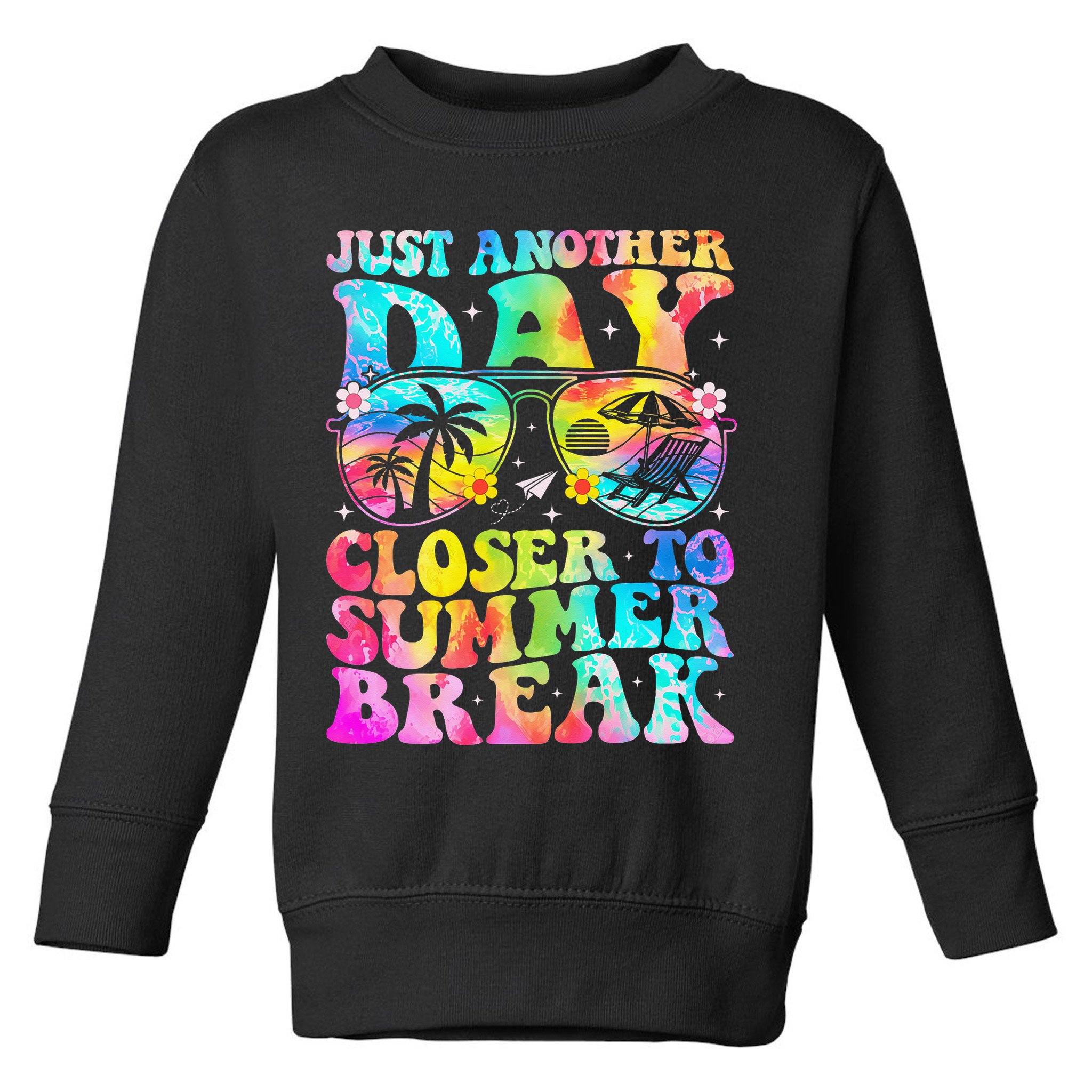 Just Another Day Closer To Summer Break Last Day Of School Toddler Sweatshirt
