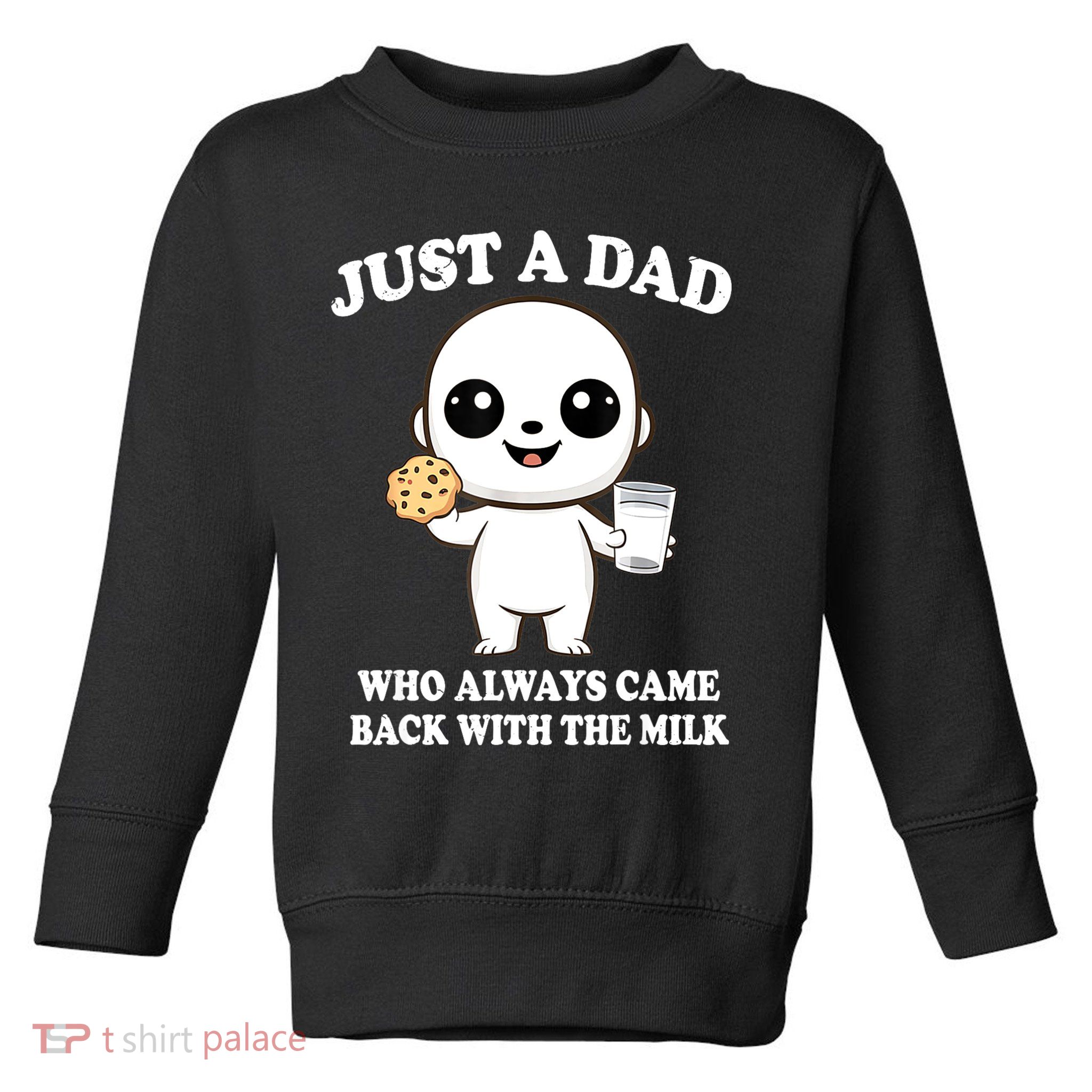 Just A Dad Who Always Came Back With The Milk Toddler Sweatshirt