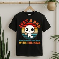 Just A Dad Who Always Came Back With The Milk Funny Father T-Shirt