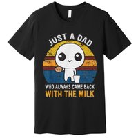 Just A Dad Who Always Came Back With The Milk Daddy Dad Gift Premium T-Shirt