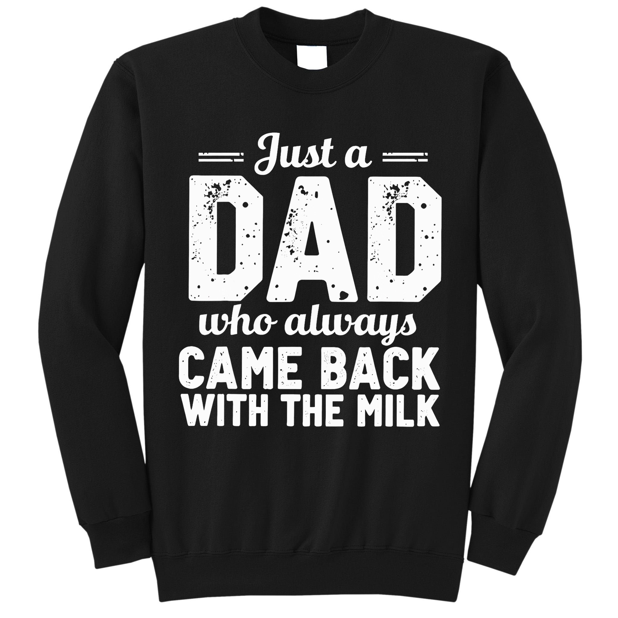 Just A Dad Who Always Came Back With The Milk Fathers Day Tall Sweatshirt
