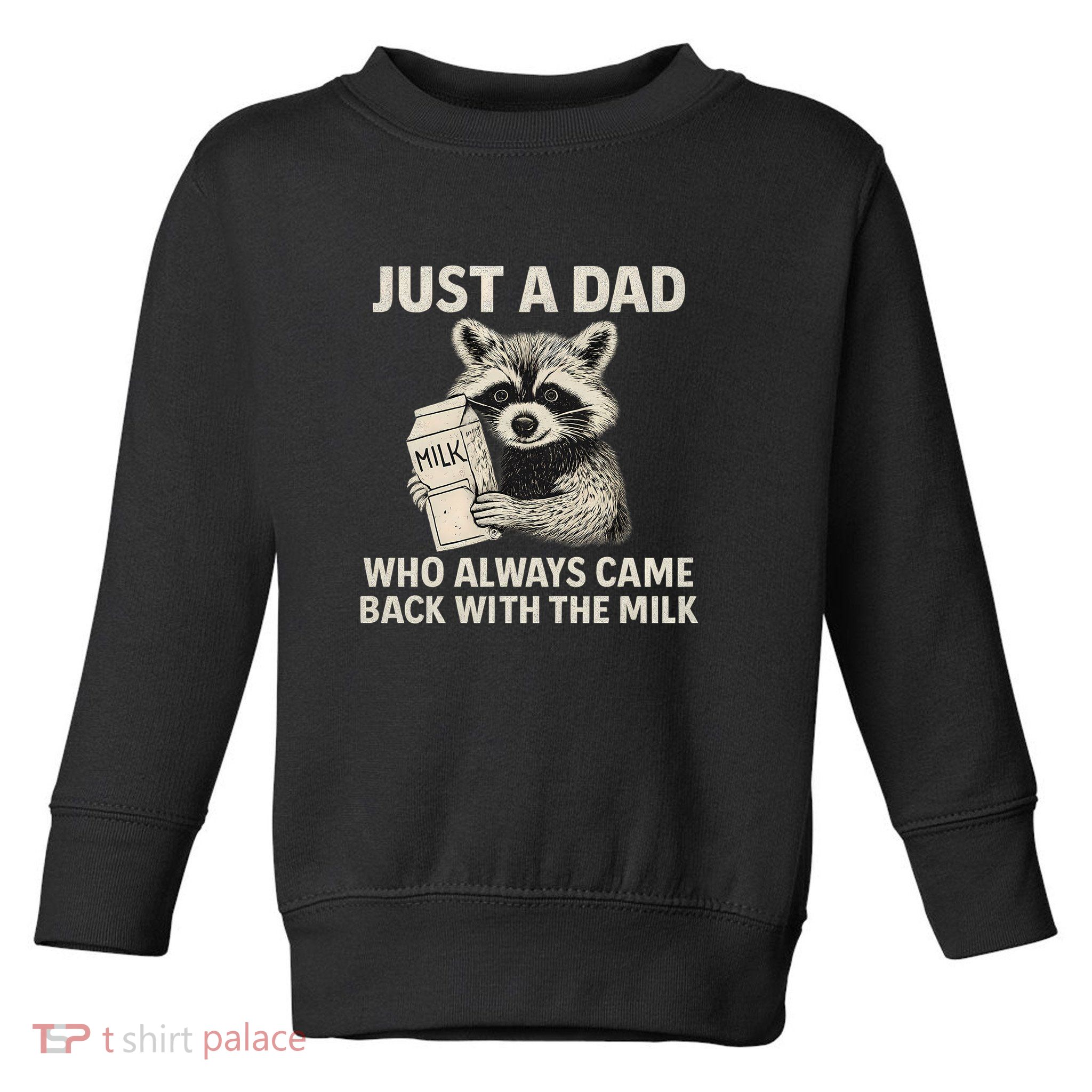 Just a Dad Who Always Came Back with the Milk Toddler Sweatshirt