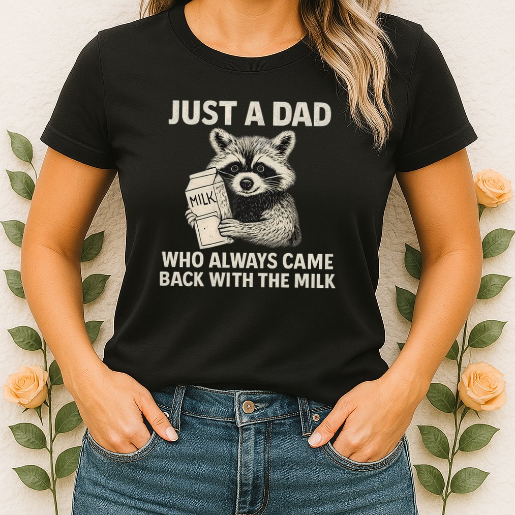 Just a Dad Who Always Came Back with the Milk Womens T-Shirt