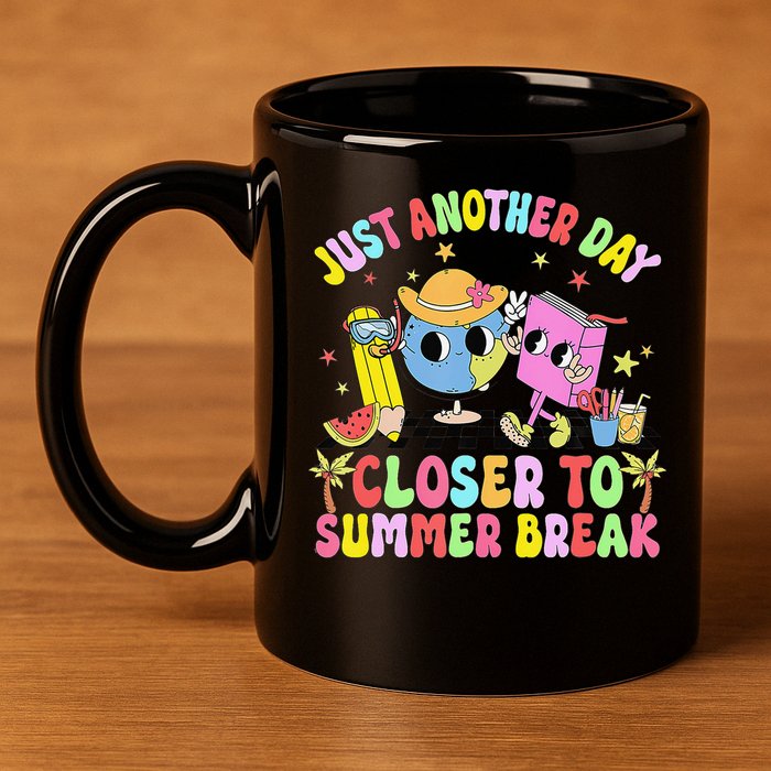 Just Another Day Closer To Summer Break Last Day Of School 11oz C Handle Ceramic Mug
