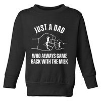Just A Dad Who Always Came Back With The Milk Toddler Sweatshirt