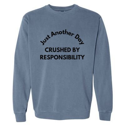 Just Another Day Crushed By Responsibility Funny Sarcastic Garment-Dyed Sweatshirt