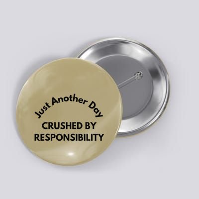 Just Another Day Crushed By Responsibility Funny Sarcastic Button