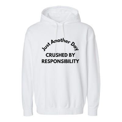 Just Another Day Crushed By Responsibility Funny Sarcastic Garment-Dyed Fleece Hoodie