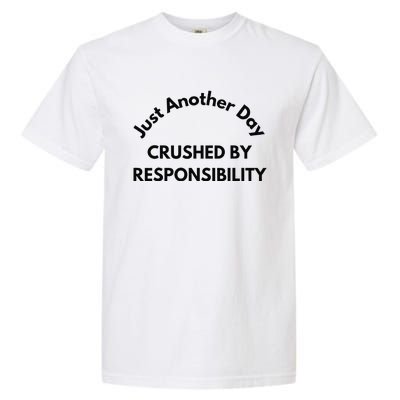 Just Another Day Crushed By Responsibility Funny Sarcastic Garment-Dyed Heavyweight T-Shirt