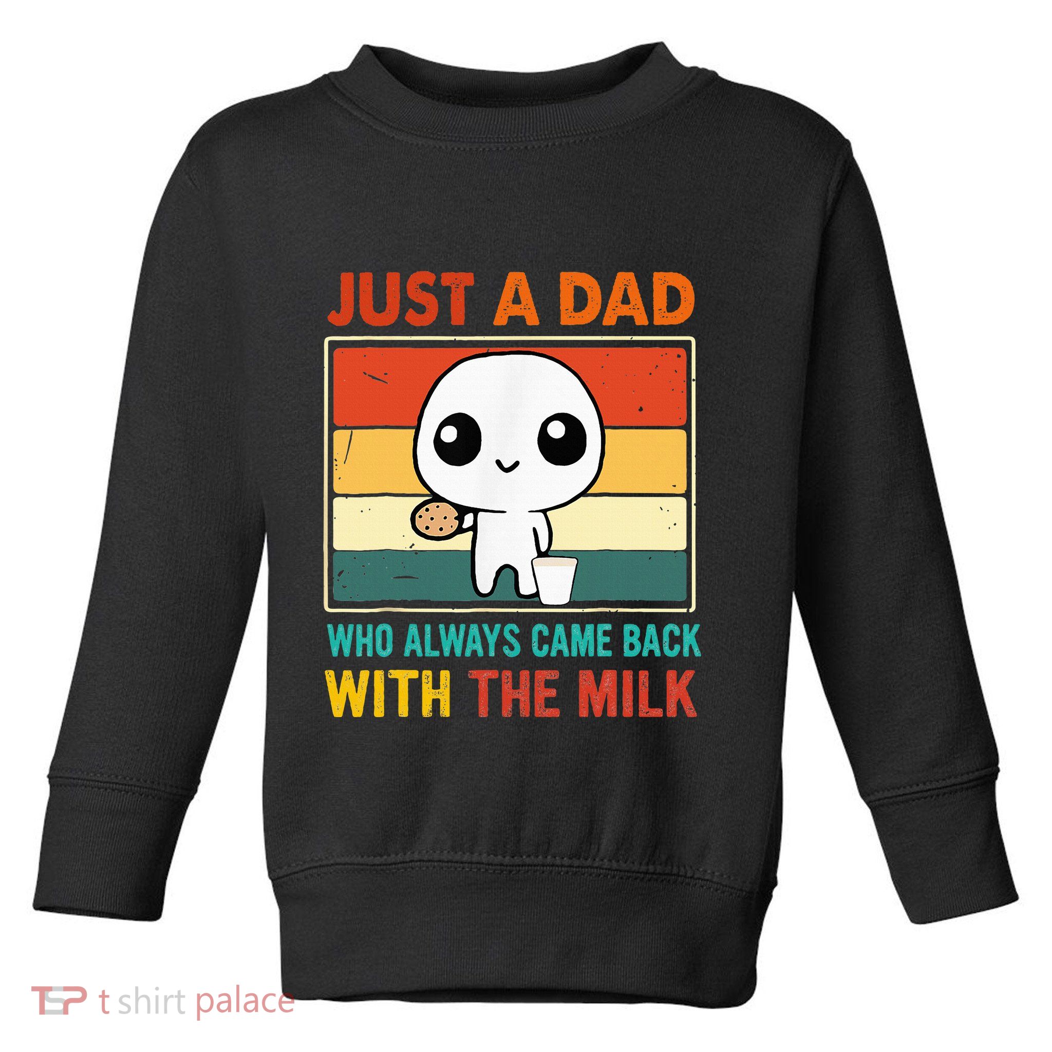 Just A Dad Who Always Came Back With The Milk Toddler Sweatshirt