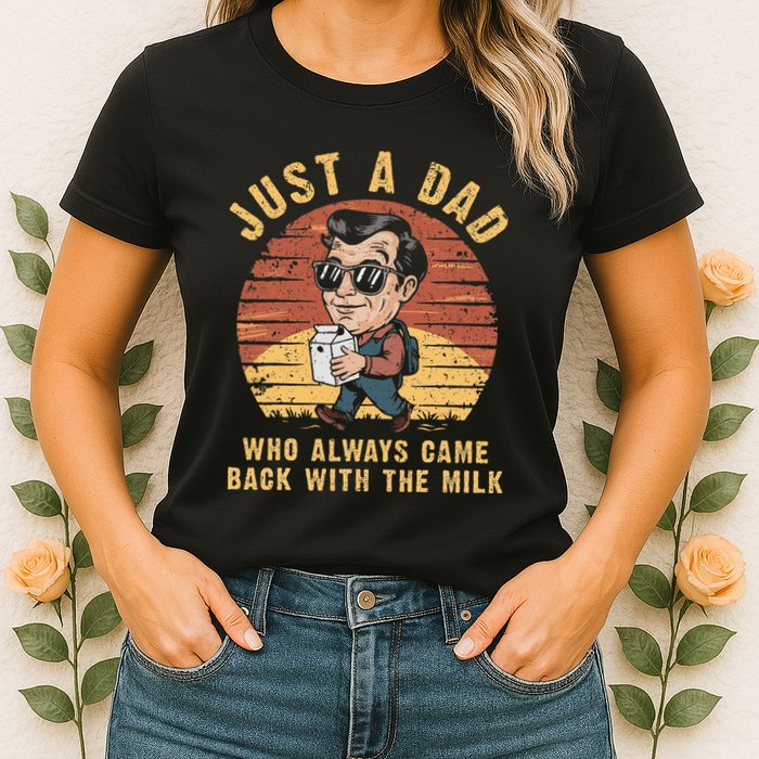 Just A Dad Who Always Came Back With The Milk Womens T-Shirt