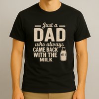 Just a Dad Who Always Came Back With the Milk T-Shirt