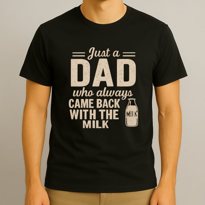 Just a Dad Who Always Came Back With the Milk T-Shirt