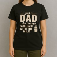 Just a Dad Who Always Came Back With the Milk T-Shirt