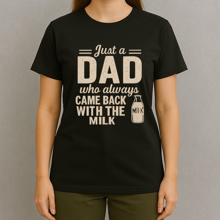 Just a Dad Who Always Came Back With the Milk T-Shirt