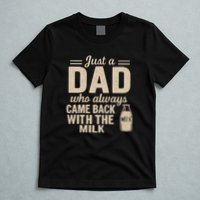 Just a Dad Who Always Came Back With the Milk T-Shirt