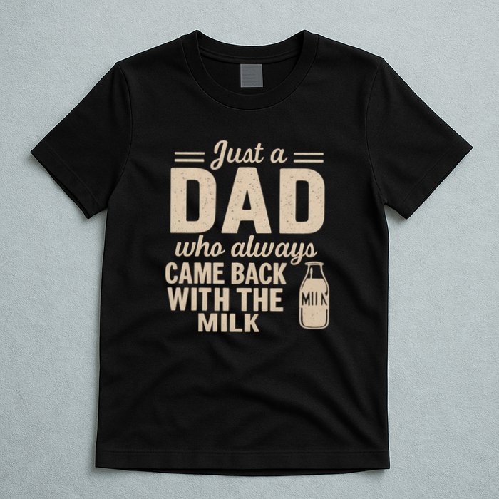 Just a Dad Who Always Came Back With the Milk T-Shirt