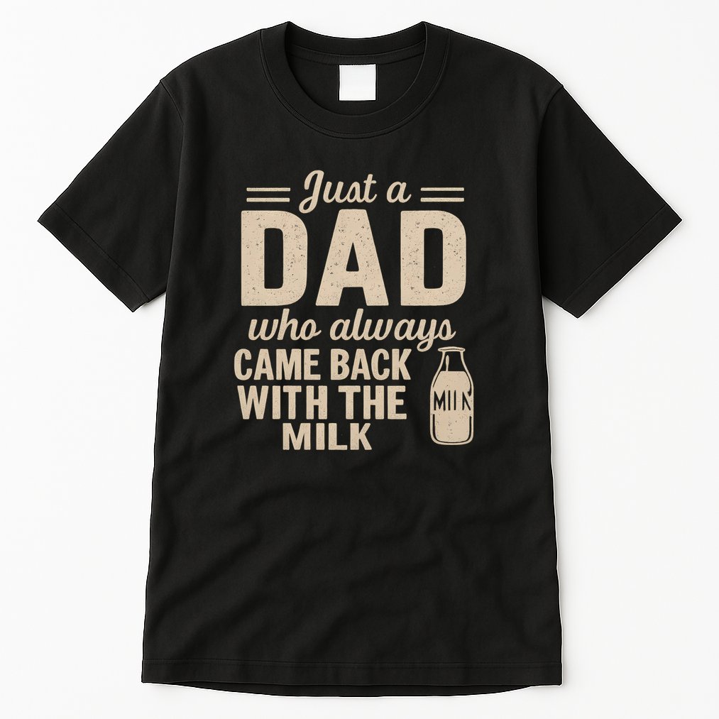 Just a Dad Who Always Came Back With the Milk Tall T-Shirt