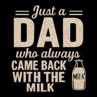 Just a Dad Who Always Came Back With the Milk Poster