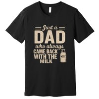 Just a Dad Who Always Came Back With the Milk Premium T-Shirt