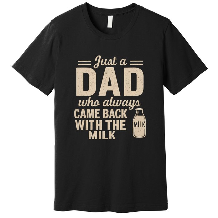 Just a Dad Who Always Came Back With the Milk Premium T-Shirt