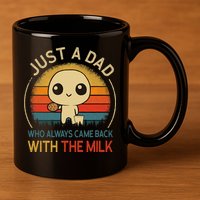 Just A Dad Who Always Came Back With The Milk Dad Daddy Gift 11oz C Handle Ceramic Mug